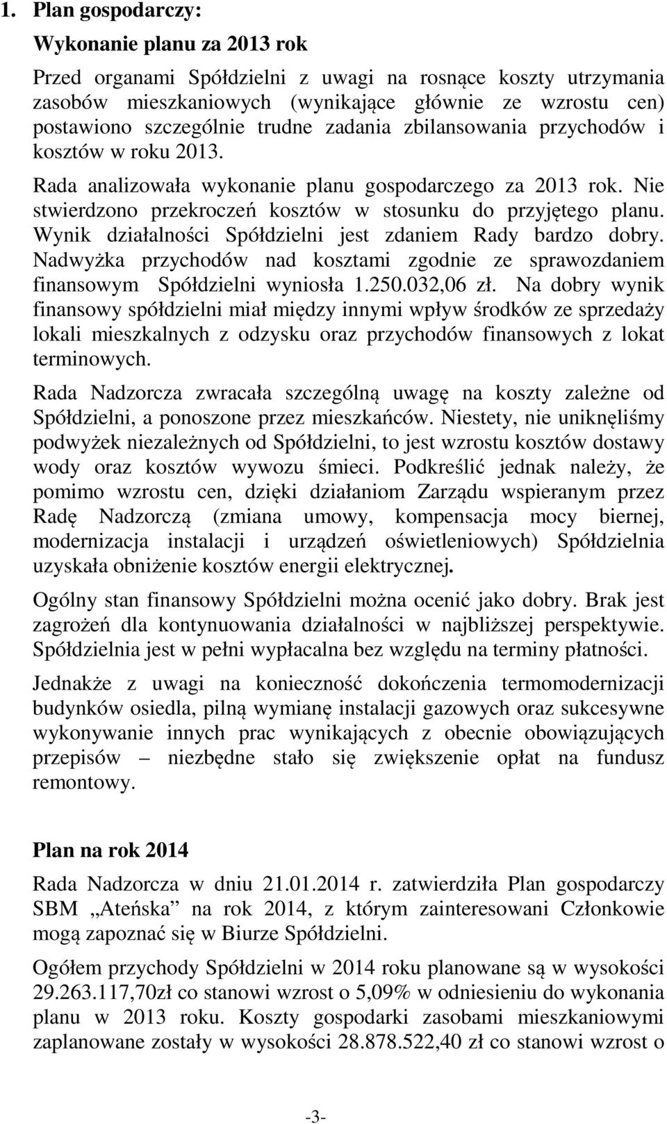 Wynik działalności Spółdzielni jest zdaniem Rady bardzo dobry. Nadwyżka przychodów nad kosztami zgodnie ze sprawozdaniem finansowym Spółdzielni wyniosła 1.250.032,06 zł.