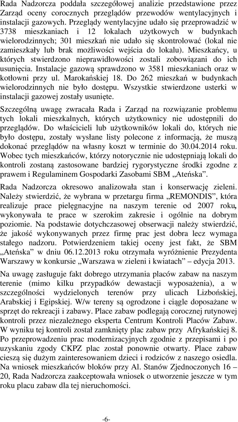 możliwości wejścia do lokalu). Mieszkańcy, u których stwierdzono nieprawidłowości zostali zobowiązani do ich usunięcia. Instalacje gazową sprawdzono w 3581 mieszkaniach oraz w kotłowni przy ul.