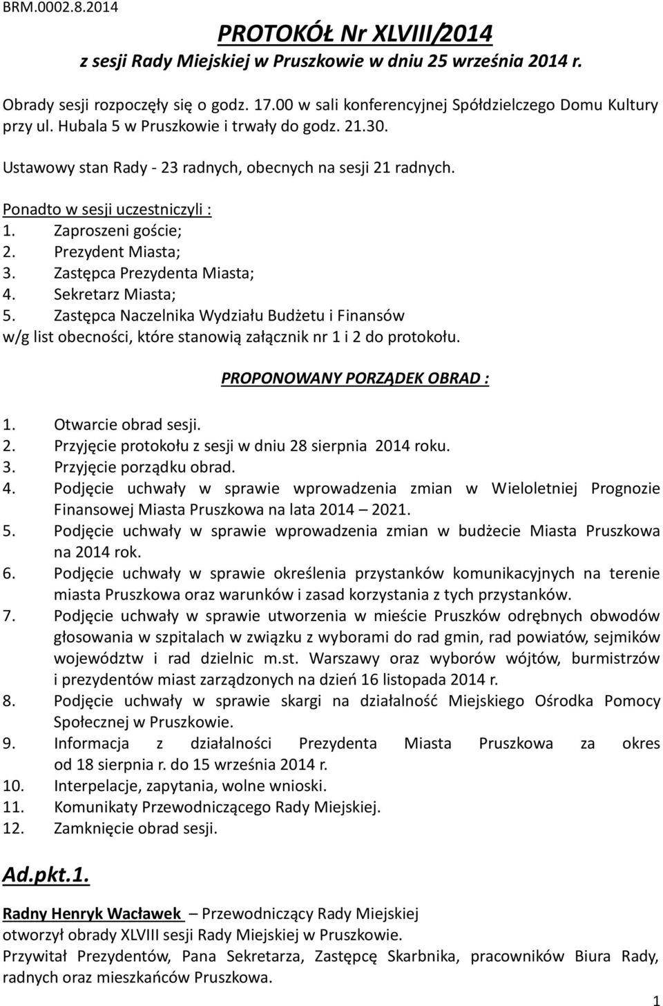 Ponadto w sesji uczestniczyli : 1. Zaproszeni goście; 2. Prezydent Miasta; 3. Zastępca Prezydenta Miasta; 4. Sekretarz Miasta; 5.