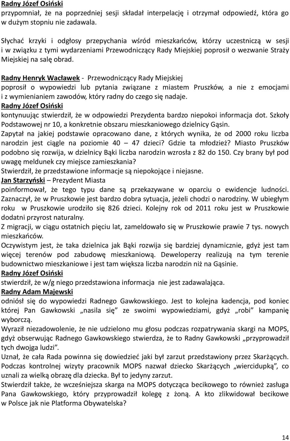 Radny Henryk Wacławek - Przewodniczący Rady Miejskiej poprosił o wypowiedzi lub pytania związane z miastem Pruszków, a nie z emocjami i z wymienianiem zawodów, który radny do czego się nadaje.