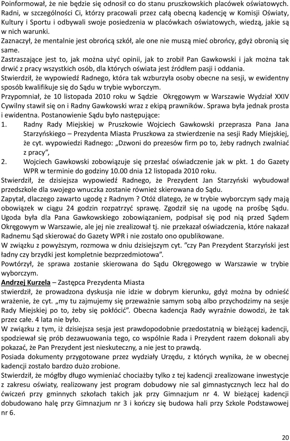 Zaznaczył, że mentalnie jest obrońcą szkół, ale one nie muszą mieć obrońcy, gdyż obronią się same.