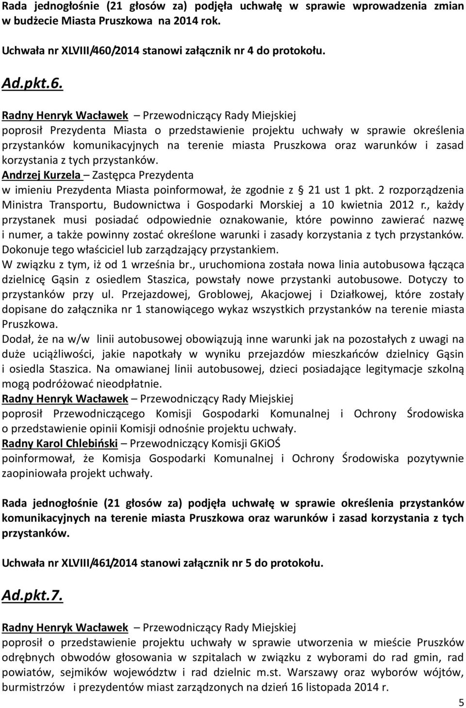 poprosił Prezydenta Miasta o przedstawienie projektu uchwały w sprawie określenia przystanków komunikacyjnych na terenie miasta Pruszkowa oraz warunków i zasad korzystania z tych przystanków.