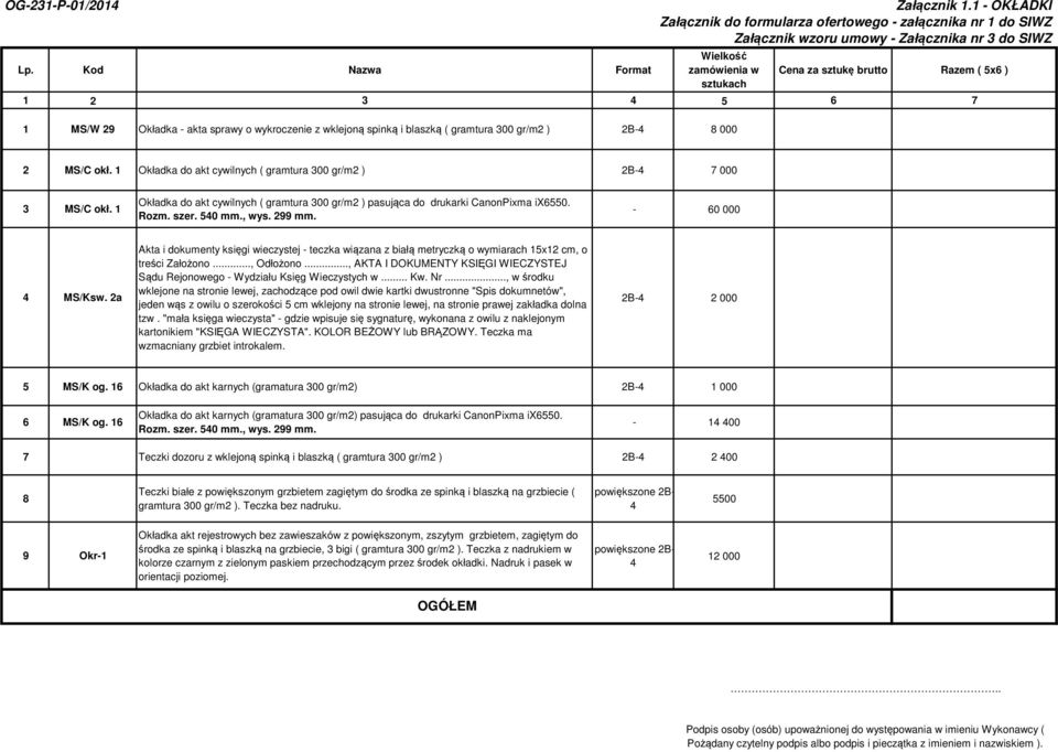 1 - OKŁADKI 2 MS/C okł. 1 Okładka do akt cywilnych ( gramtura 300 gr/m2 ) 2B- 7 000 3 MS/C okł. 1 Okładka do akt cywilnych ( gramtura 300 gr/m2 ) pasująca do drukarki CanonPixma ix6550. Rozm. szer.