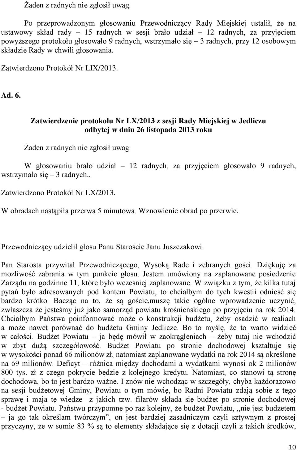 wstrzymało się 3 radnych, przy 12 osobowym składzie Rady w chwili głosowania. Zatwierdzono Protokół Nr LIX/2013. Ad. 6.