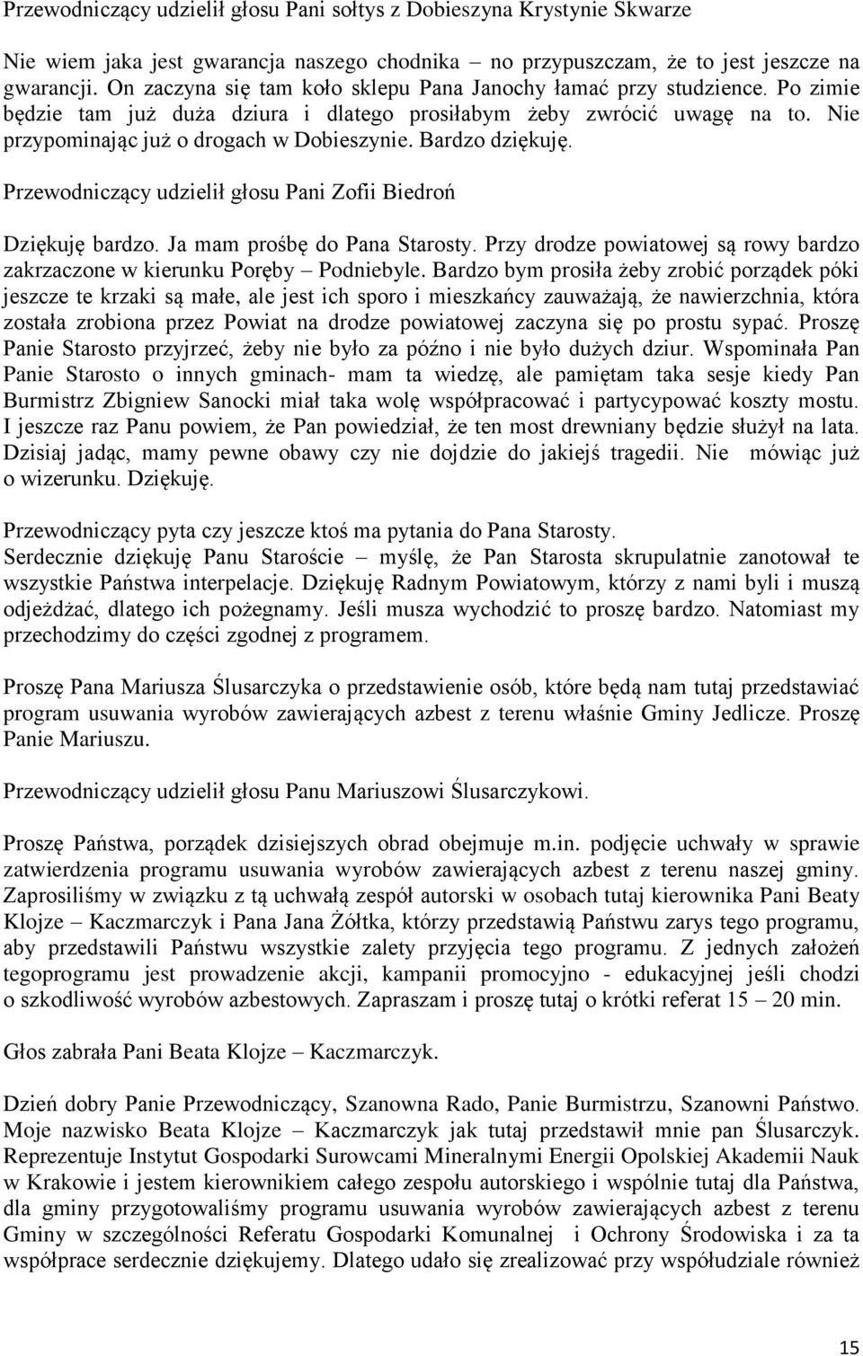 Bardzo dziękuję. Przewodniczący udzielił głosu Pani Zofii Biedroń Dziękuję bardzo. Ja mam prośbę do Pana Starosty. Przy drodze powiatowej są rowy bardzo zakrzaczone w kierunku Poręby Podniebyle.