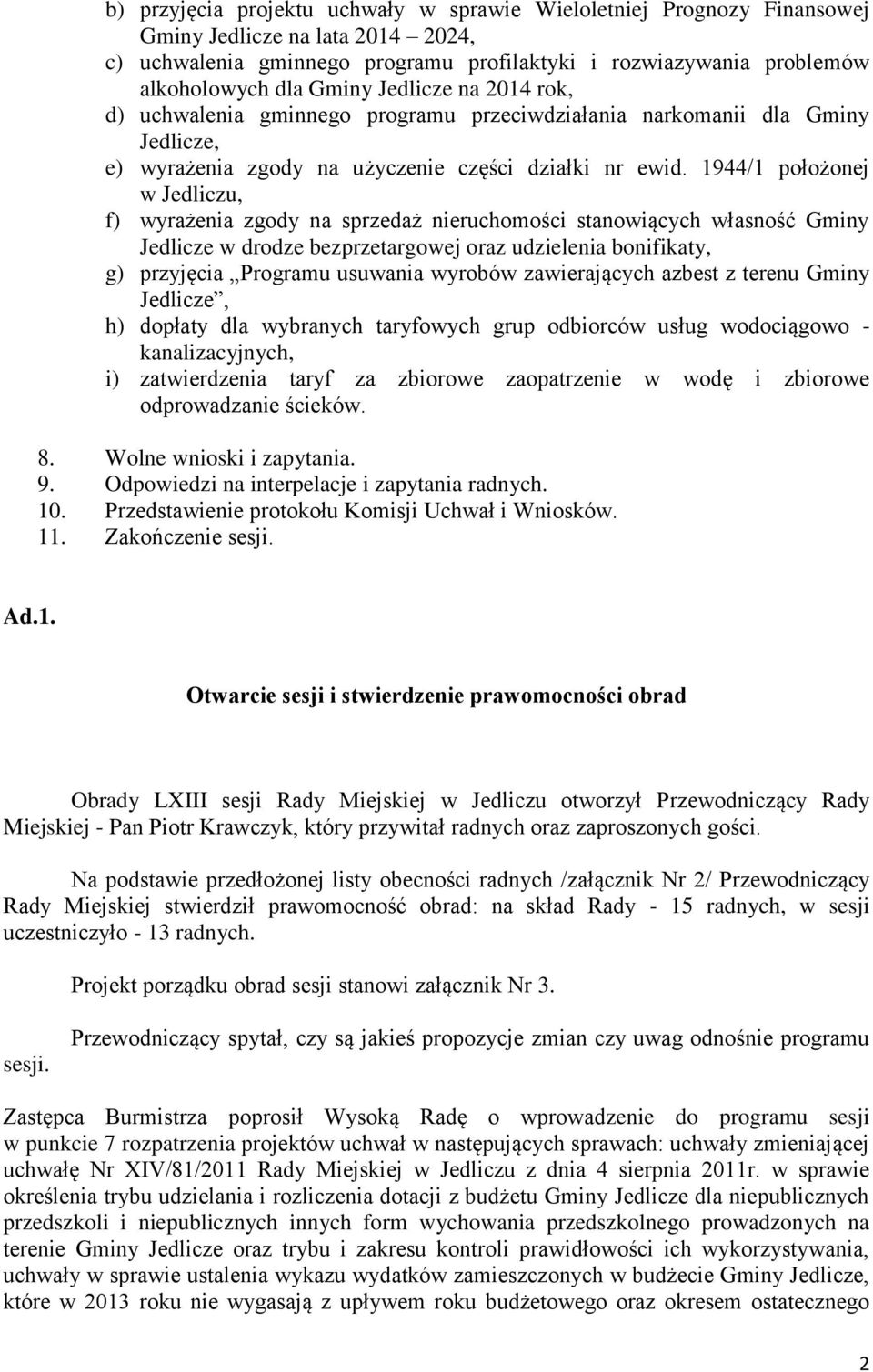 1944/1 położonej w Jedliczu, f) wyrażenia zgody na sprzedaż nieruchomości stanowiących własność Gminy Jedlicze w drodze bezprzetargowej oraz udzielenia bonifikaty, g) przyjęcia Programu usuwania