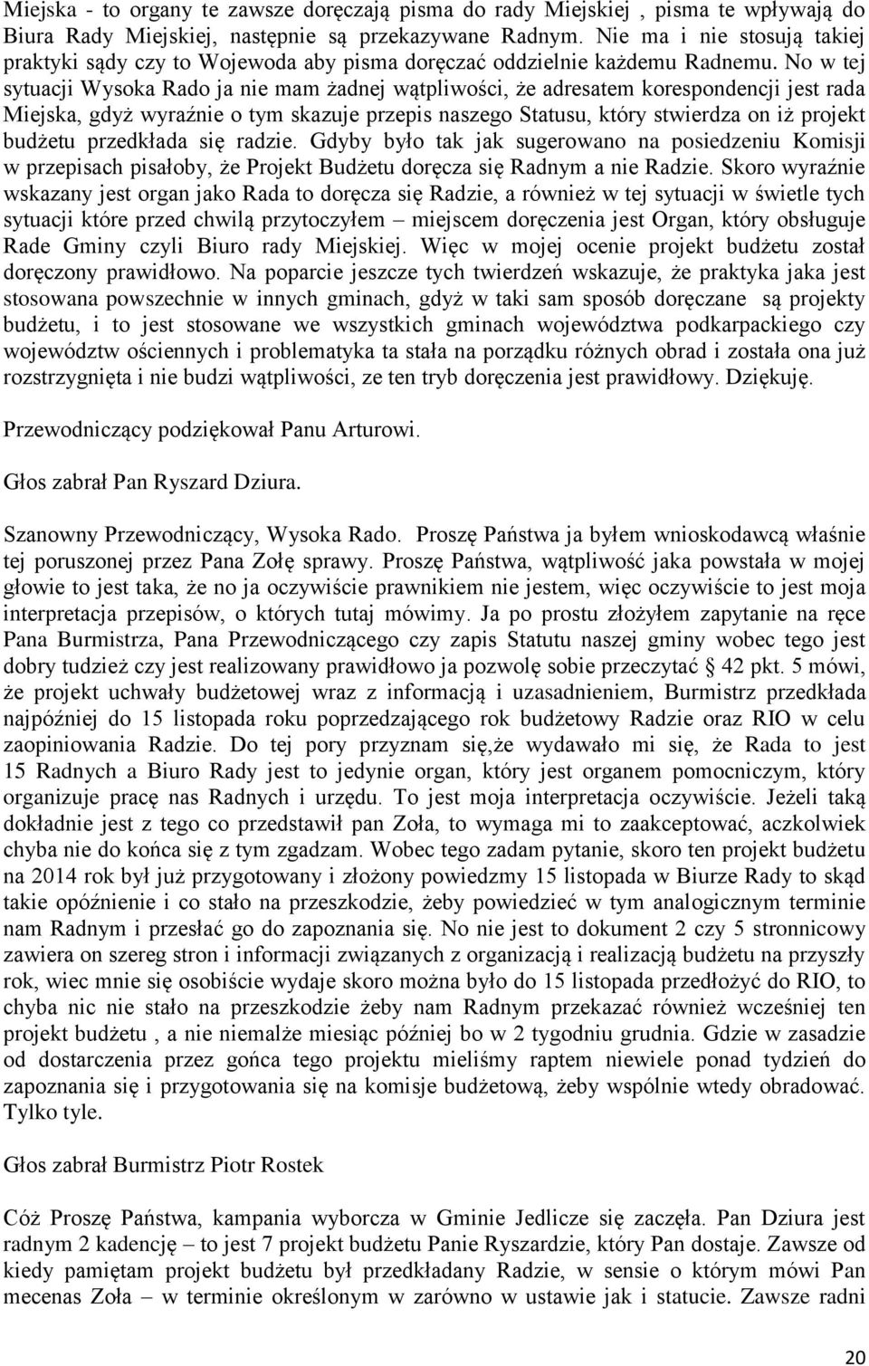 No w tej sytuacji Wysoka Rado ja nie mam żadnej wątpliwości, że adresatem korespondencji jest rada Miejska, gdyż wyraźnie o tym skazuje przepis naszego Statusu, który stwierdza on iż projekt budżetu