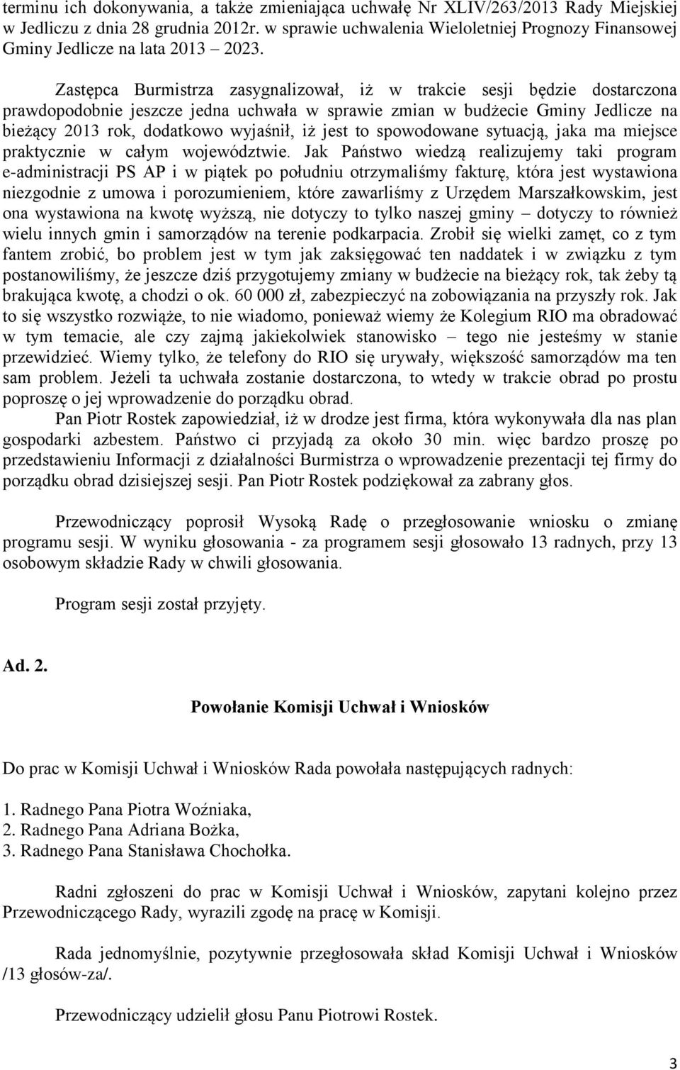 Zastępca Burmistrza zasygnalizował, iż w trakcie sesji będzie dostarczona prawdopodobnie jeszcze jedna uchwała w sprawie zmian w budżecie Gminy Jedlicze na bieżący 2013 rok, dodatkowo wyjaśnił, iż