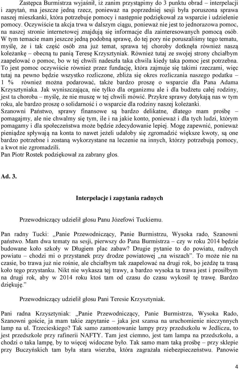 Oczywiście ta akcja trwa w dalszym ciągu, ponieważ nie jest to jednorazowa pomoc, na naszej stronie internetowej znajdują się informacje dla zainteresowanych pomocą osób.