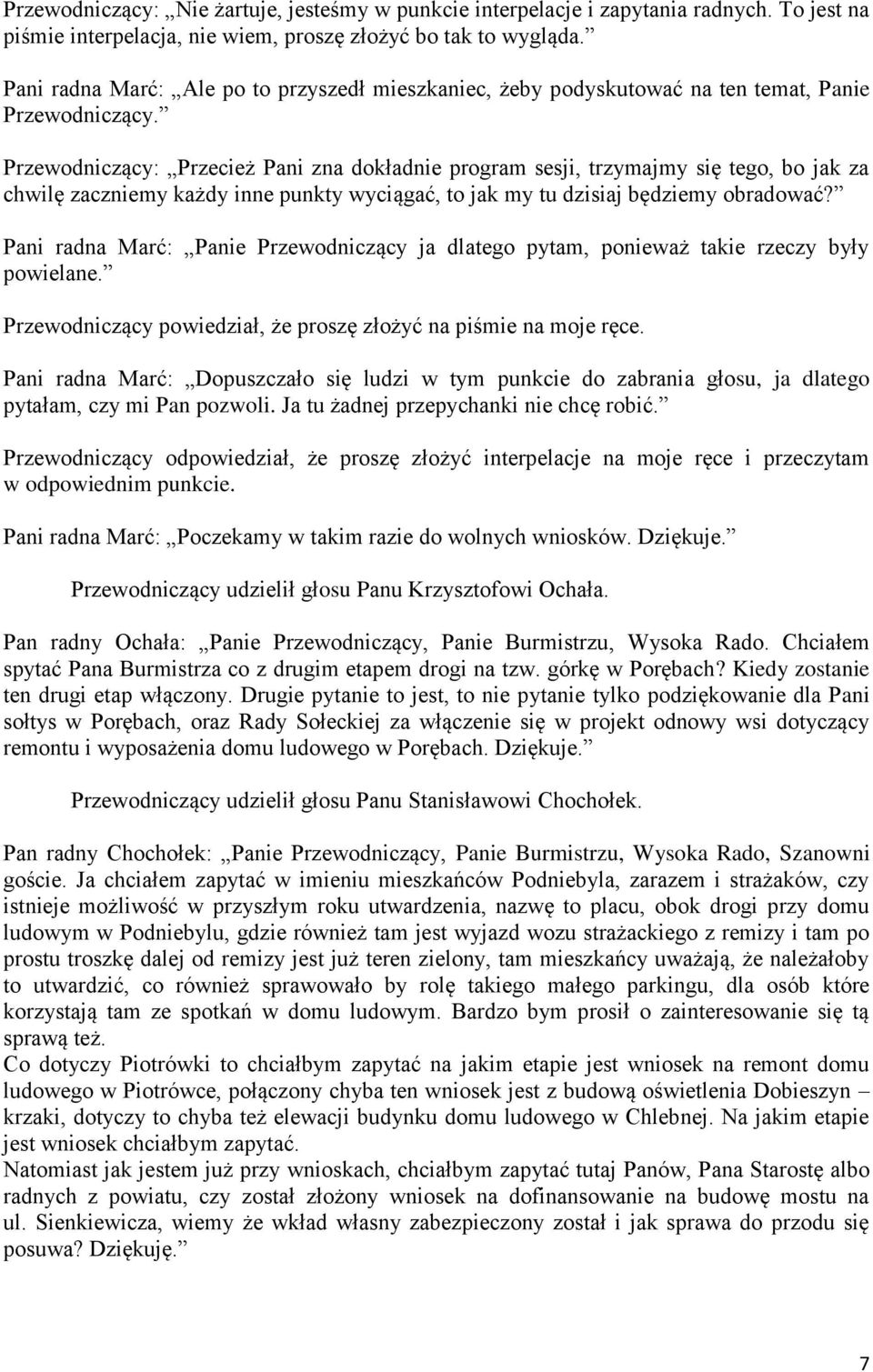 Przewodniczący: Przecież Pani zna dokładnie program sesji, trzymajmy się tego, bo jak za chwilę zaczniemy każdy inne punkty wyciągać, to jak my tu dzisiaj będziemy obradować?