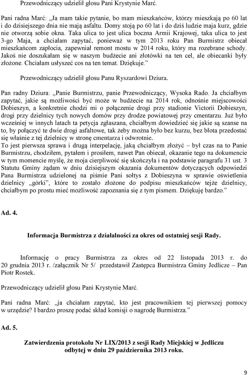 Taka ulica to jest ulica boczna Armii Krajowej, taka ulica to jest 3-go Maja, a chciałam zapytać, ponieważ w tym 2013 roku Pan Burmistrz obiecał mieszkańcom zapłocia, zapewniał remont mostu w 2014