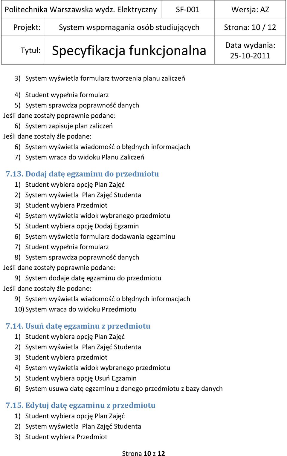 Dodaj datę egzaminu do przedmiotu 3) Student wybiera Przedmiot 5) Student wybiera opcję Dodaj Egzamin 6) System wyświetla formularz dodawania egzaminu 8) System sprawdza poprawnośd danych 9) System