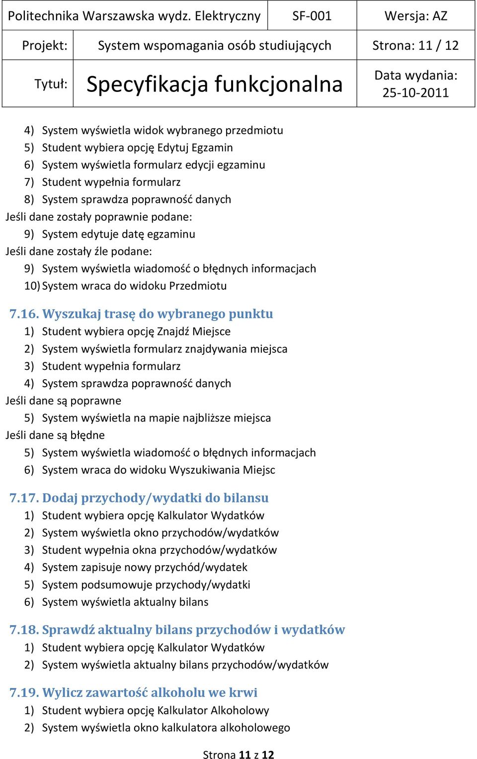 Wyszukaj trasę do wybranego punktu 1) Student wybiera opcję Znajdź Miejsce 2) System wyświetla formularz znajdywania miejsca 3) Student wypełnia formularz 4) System sprawdza poprawnośd danych Jeśli