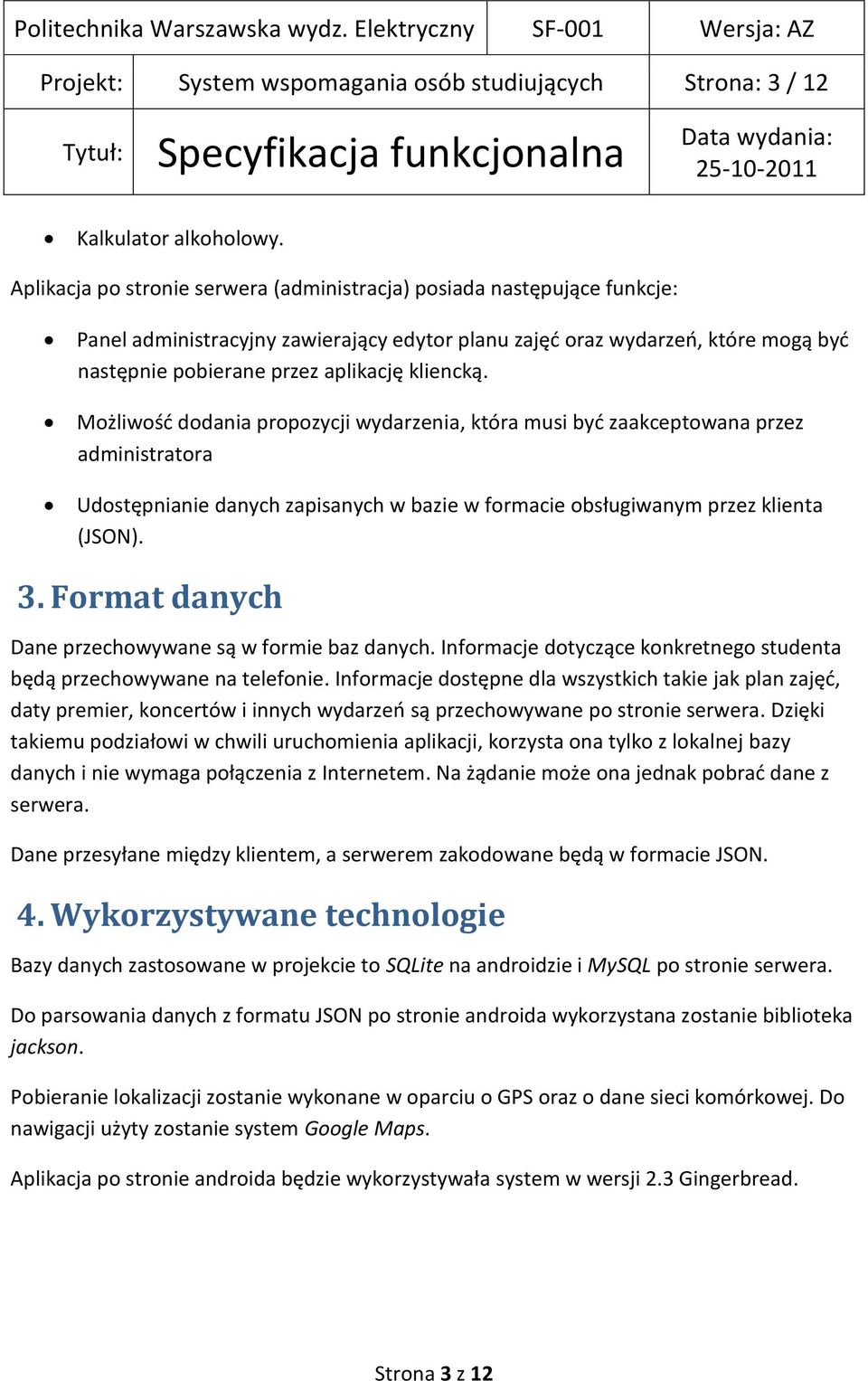 kliencką. Możliwośd dodania propozycji wydarzenia, która musi byd zaakceptowana przez administratora Udostępnianie danych zapisanych w bazie w formacie obsługiwanym przez klienta (JSON). 3.