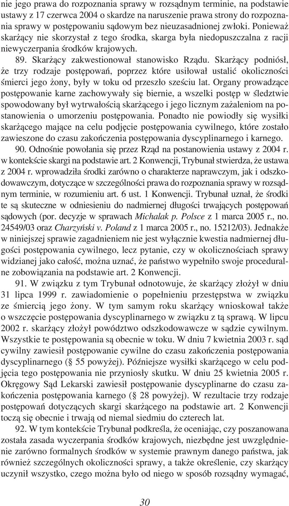 Skarżący podniósł, że trzy rodzaje postępowań, poprzez które usiłował ustalić okoliczności śmierci jego żony, były w toku od przeszło sześciu lat.