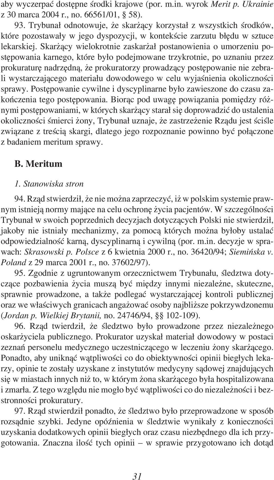 Skarżący wielokrotnie zaskarżał postanowienia o umorzeniu postępowania karnego, które było podejmowane trzykrotnie, po uznaniu przez prokuraturę nadrzędną, że prokuratorzy prowadzący postępowanie nie