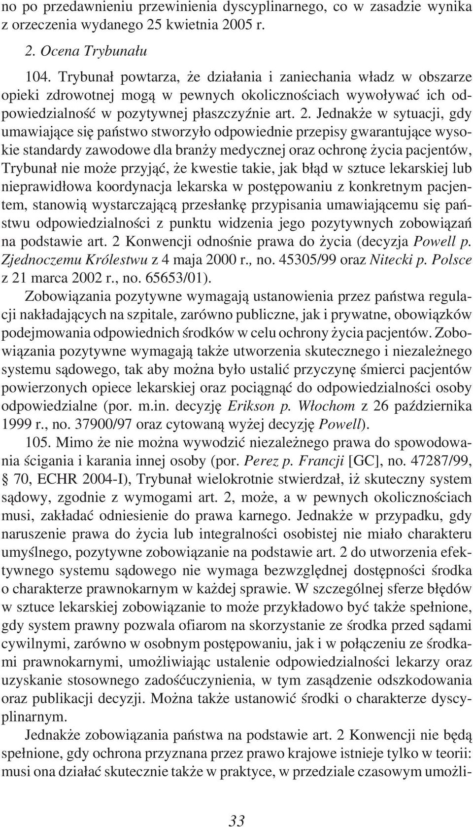 Jednakże w sytuacji, gdy umawiające się państwo stworzyło odpowiednie przepisy gwarantujące wysokie standardy zawodowe dla branży medycznej oraz ochronę życia pacjentów, Trybunał nie może przyjąć, że