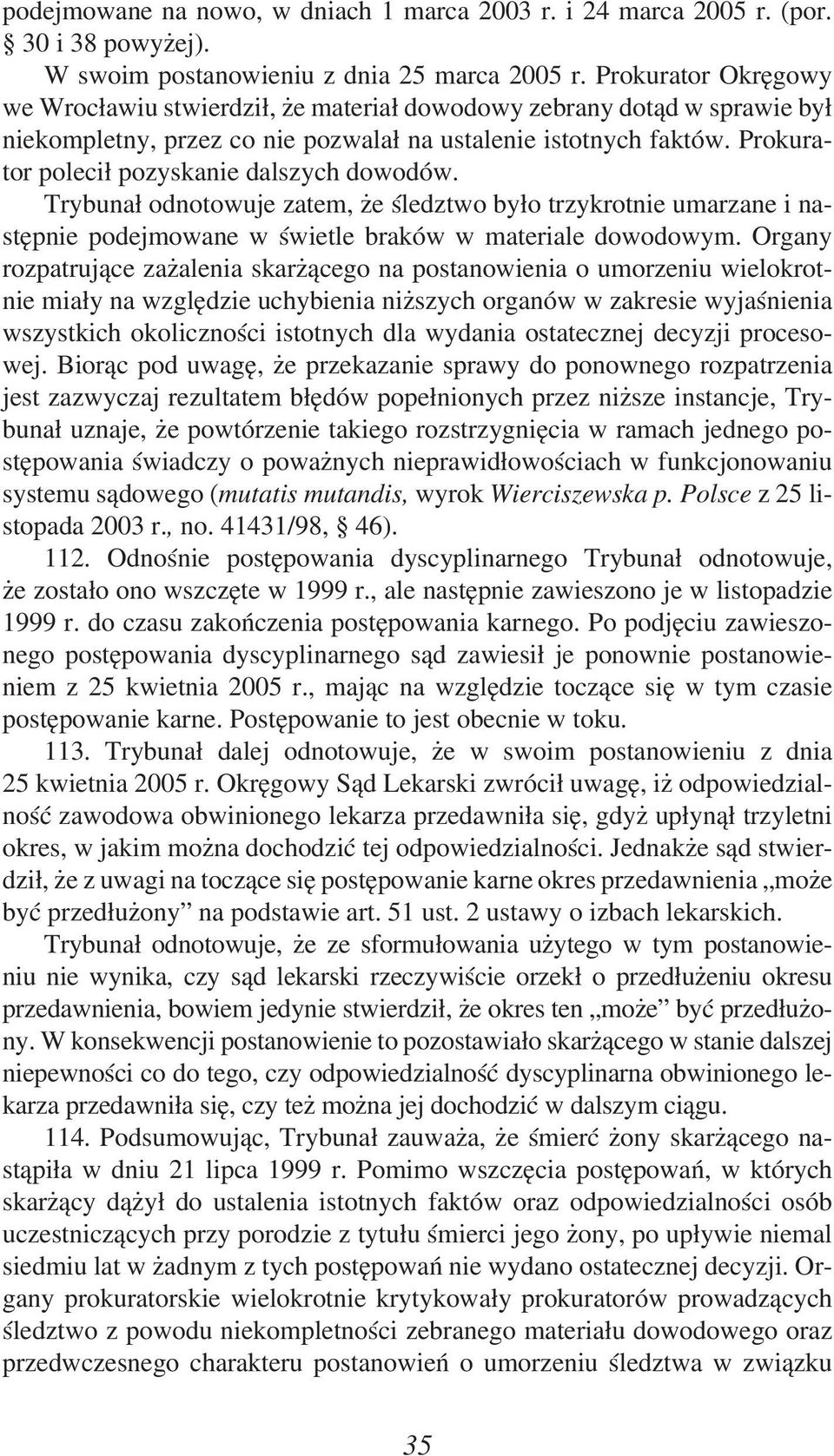 Prokurator polecił pozyskanie dalszych dowodów. Trybunał odnotowuje zatem, że śledztwo było trzykrotnie umarzane i następnie podejmowane w świetle braków w materiale dowodowym.