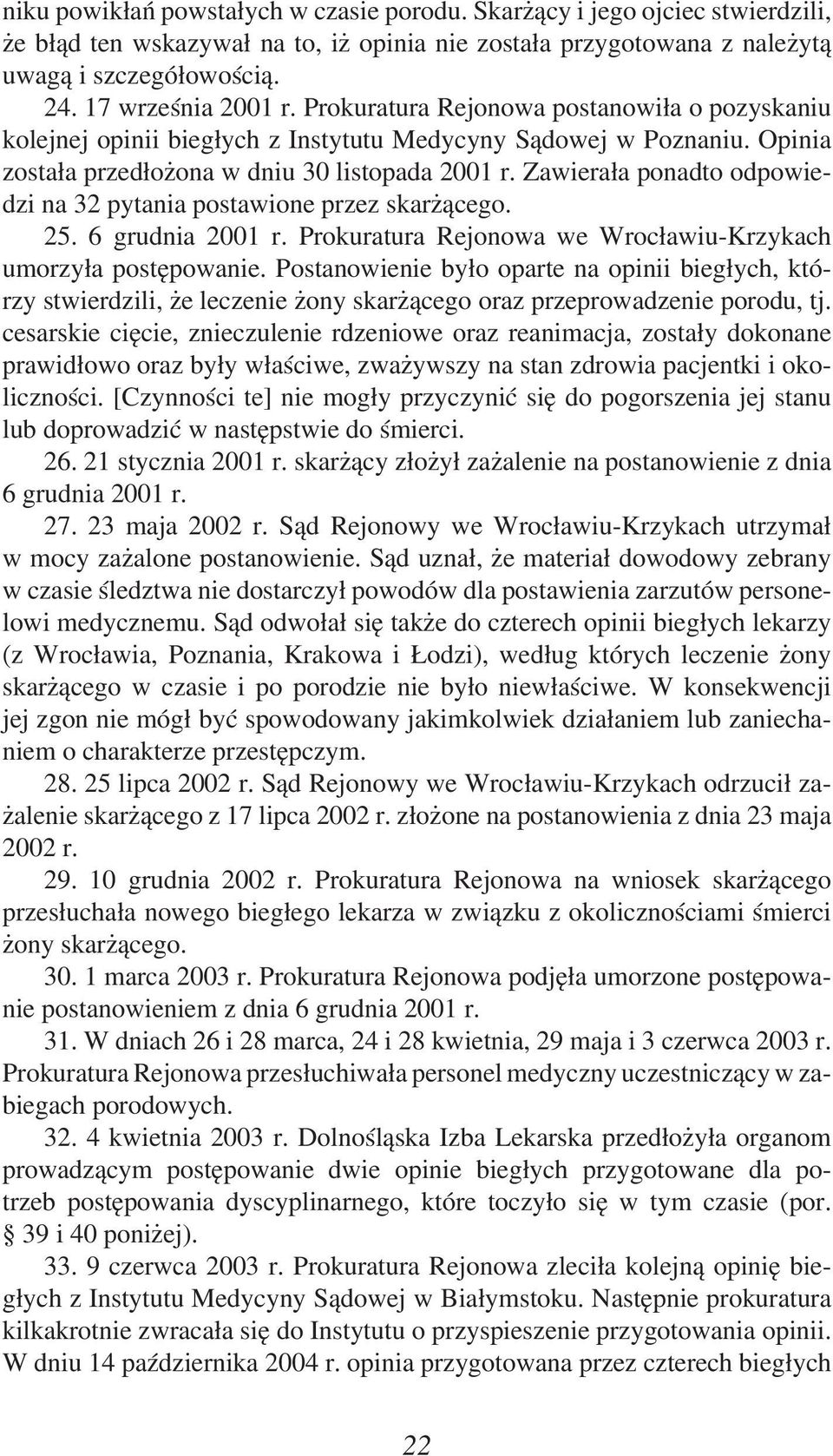 Zawierała ponadto odpowiedzi na 32 pytania postawione przez skarżącego. 25. 6 grudnia 2001 r. Prokuratura Rejonowa we Wrocławiu-Krzykach umorzyła postępowanie.