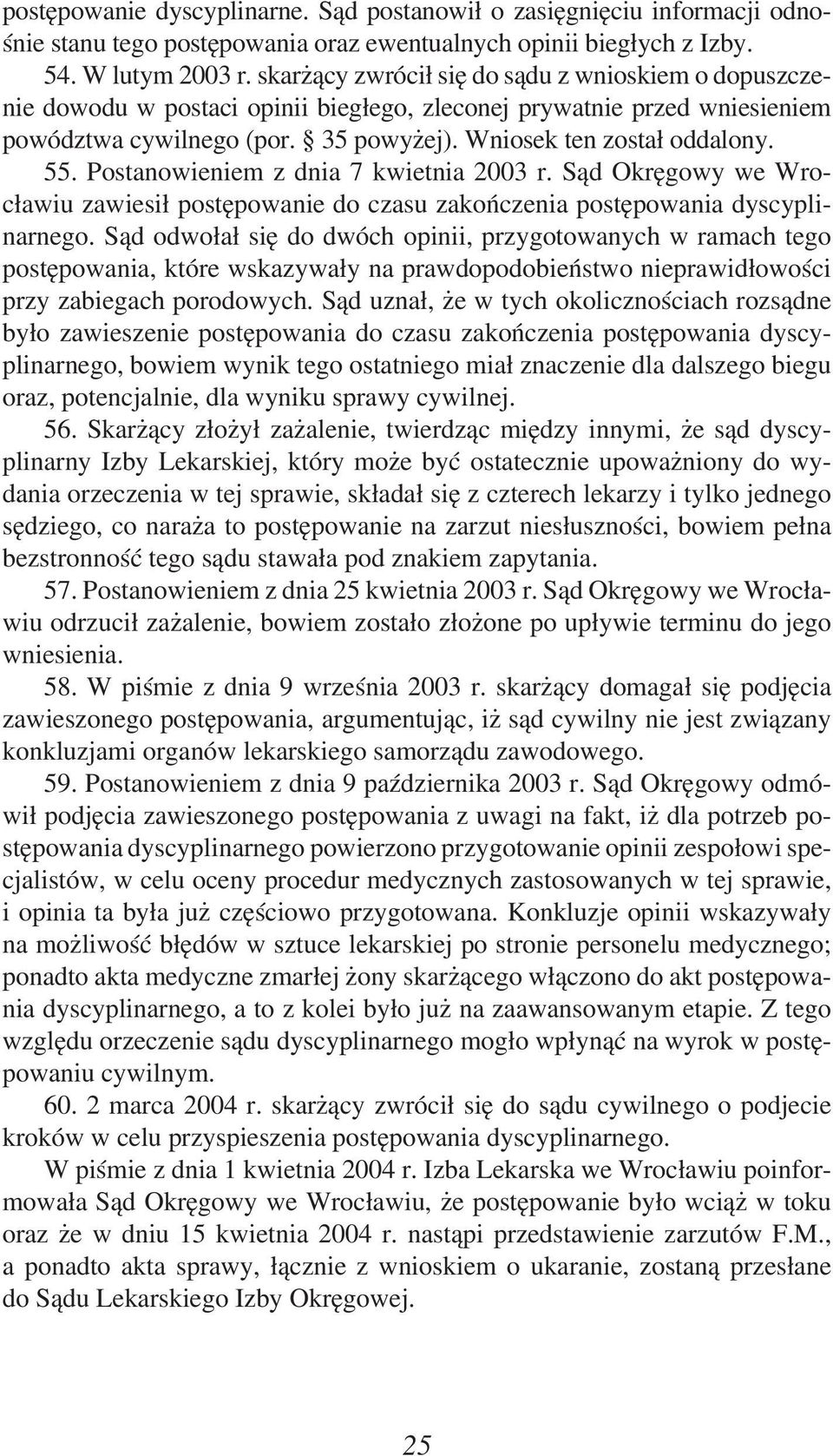 Postanowieniem z dnia 7 kwietnia 2003 r. Sąd Okręgowy we Wrocławiu zawiesił postępowanie do czasu zakończenia postępowania dyscyplinarnego.