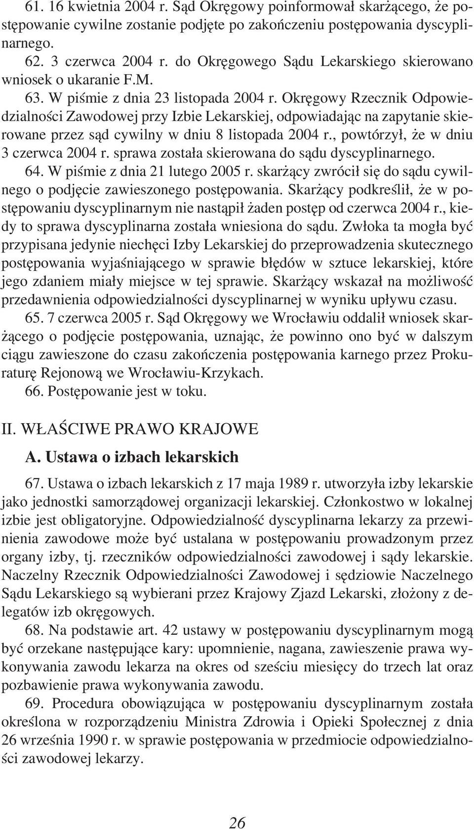 Okręgowy Rzecznik Odpowiedzialności Zawodowej przy Izbie Lekarskiej, odpowiadając na zapytanie skierowane przez sąd cywilny w dniu 8 listopada 2004 r., powtórzył, że w dniu 3 czerwca 2004 r.