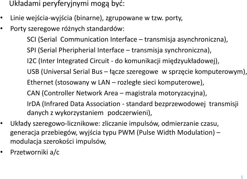 Circuit - do komunikacji międzyukładowej), USB (Universal Serial Bus łącze szeregowe w sprzęcie komputerowym), Ethernet (stosowany w LAN rozległe sieci komputerowe), CAN (Controller Network Area