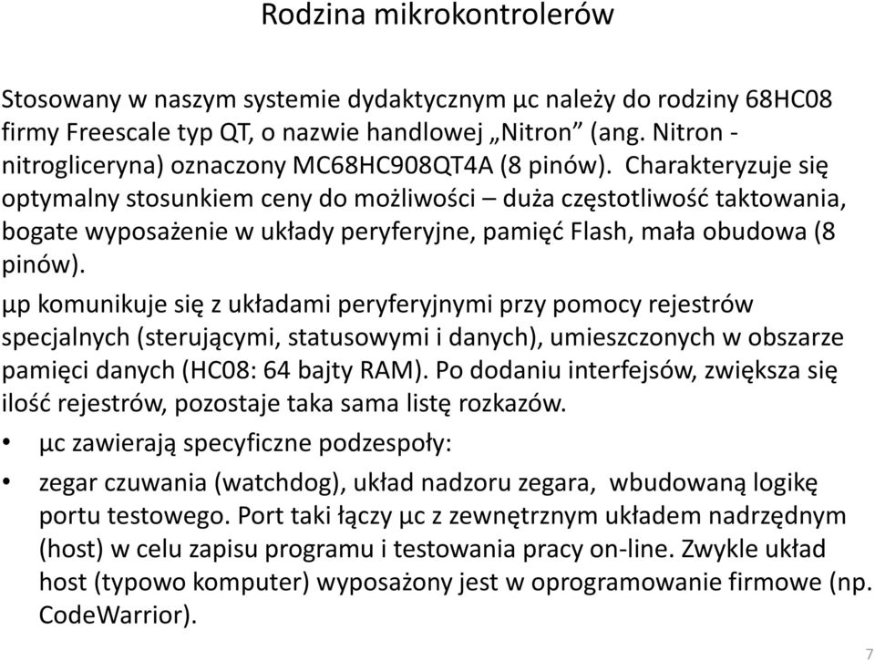 Charakteryzuje się optymalny stosunkiem ceny do możliwości duża częstotliwość taktowania, bogate wyposażenie w układy peryferyjne, pamięć Flash, mała obudowa (8 pinów).