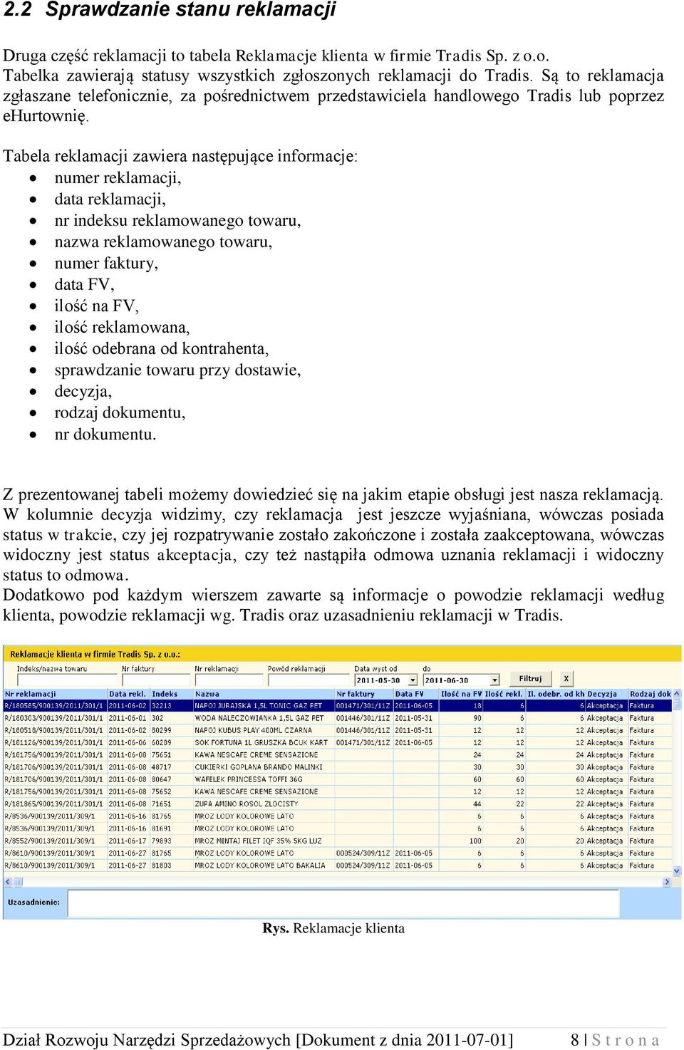 Tabela reklamacji zawiera następujące informacje: numer reklamacji, data reklamacji, nr indeksu reklamowanego towaru, nazwa reklamowanego towaru, numer faktury, data FV, ilość na FV, ilość