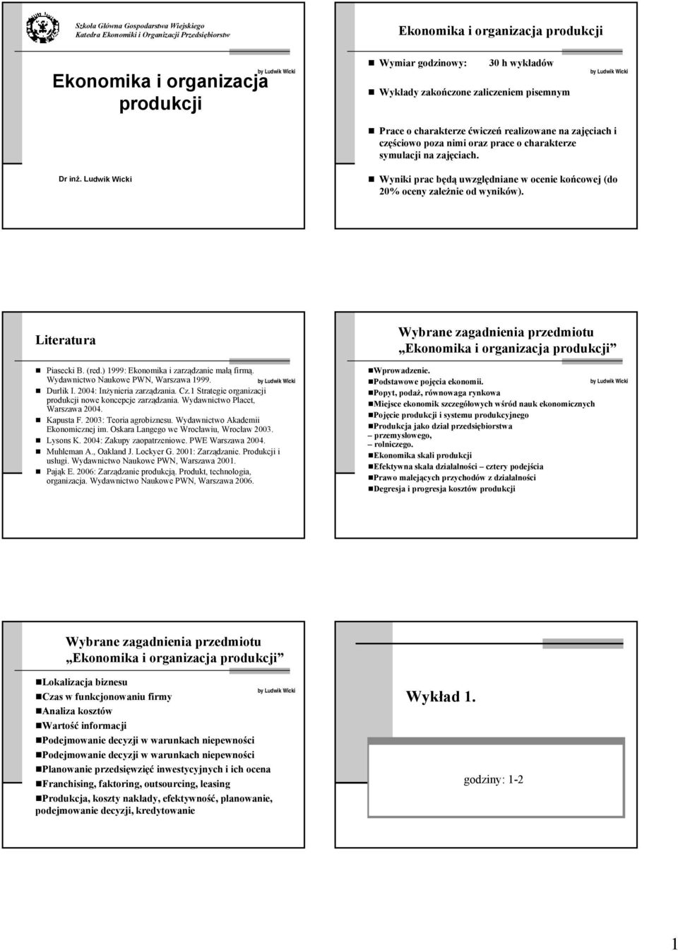 Ludwik Wicki Wyniki prac będą uwzględniane w ocenie końcowej (do 20% oceny zależnie od wyników). Literatura Piasecki B. (red.) 1999: Ekonomika i zarządzanie małą firmą.