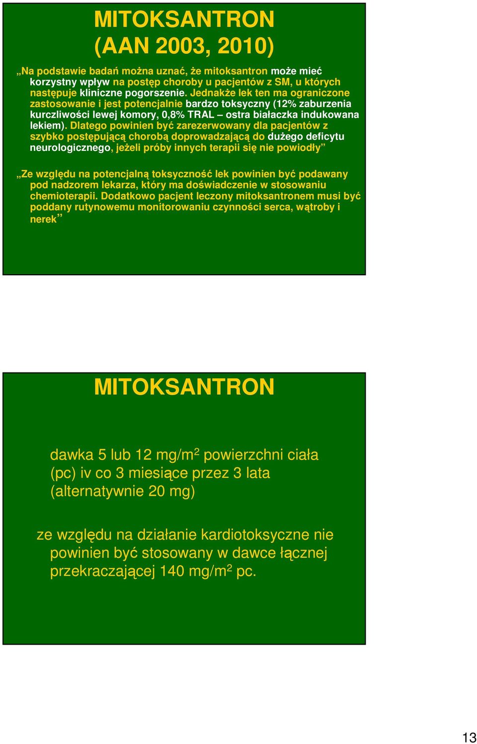 Dlatego powinien być zarezerwowany dla pacjentów z szybko postępującą chorobą doprowadzającą do dużego deficytu neurologicznego, jeżeli próby innych terapii się nie powiodły Ze względu na potencjalną