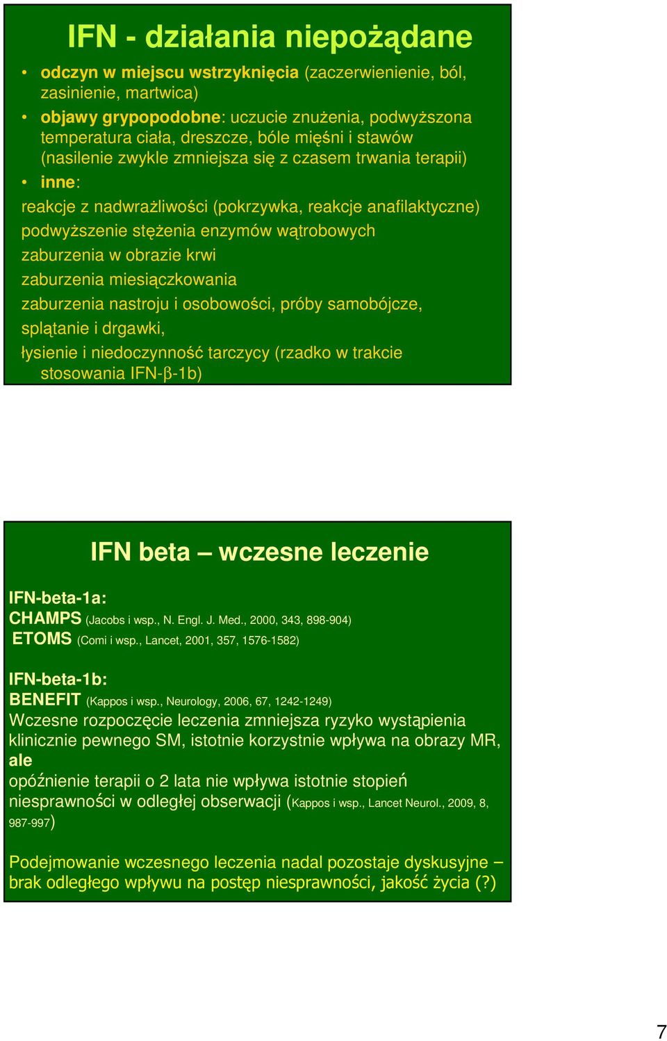 zaburzenia miesiączkowania zaburzenia nastroju i osobowości, próby samobójcze, splątanie i drgawki, łysienie i niedoczynność tarczycy (rzadko w trakcie stosowania IFN-β-1b) IFN beta wczesne leczenie