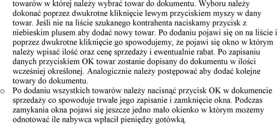 Po dodaniu pojawi się on na liście i poprzez dwukrotne kliknięcie go spowodujemy, że pojawi się okno w którym należy wpisać ilość oraz cenę sprzedaży i ewentualnie rabat.