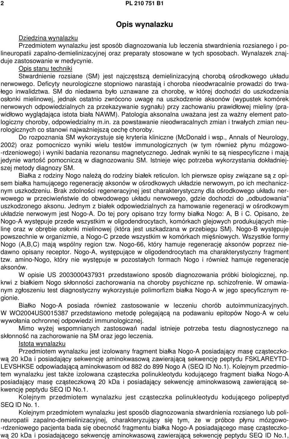 Deficyty neurologiczne stopniowo narastają i choroba nieodwracalnie prowadzi do trwałego inwalidztwa.