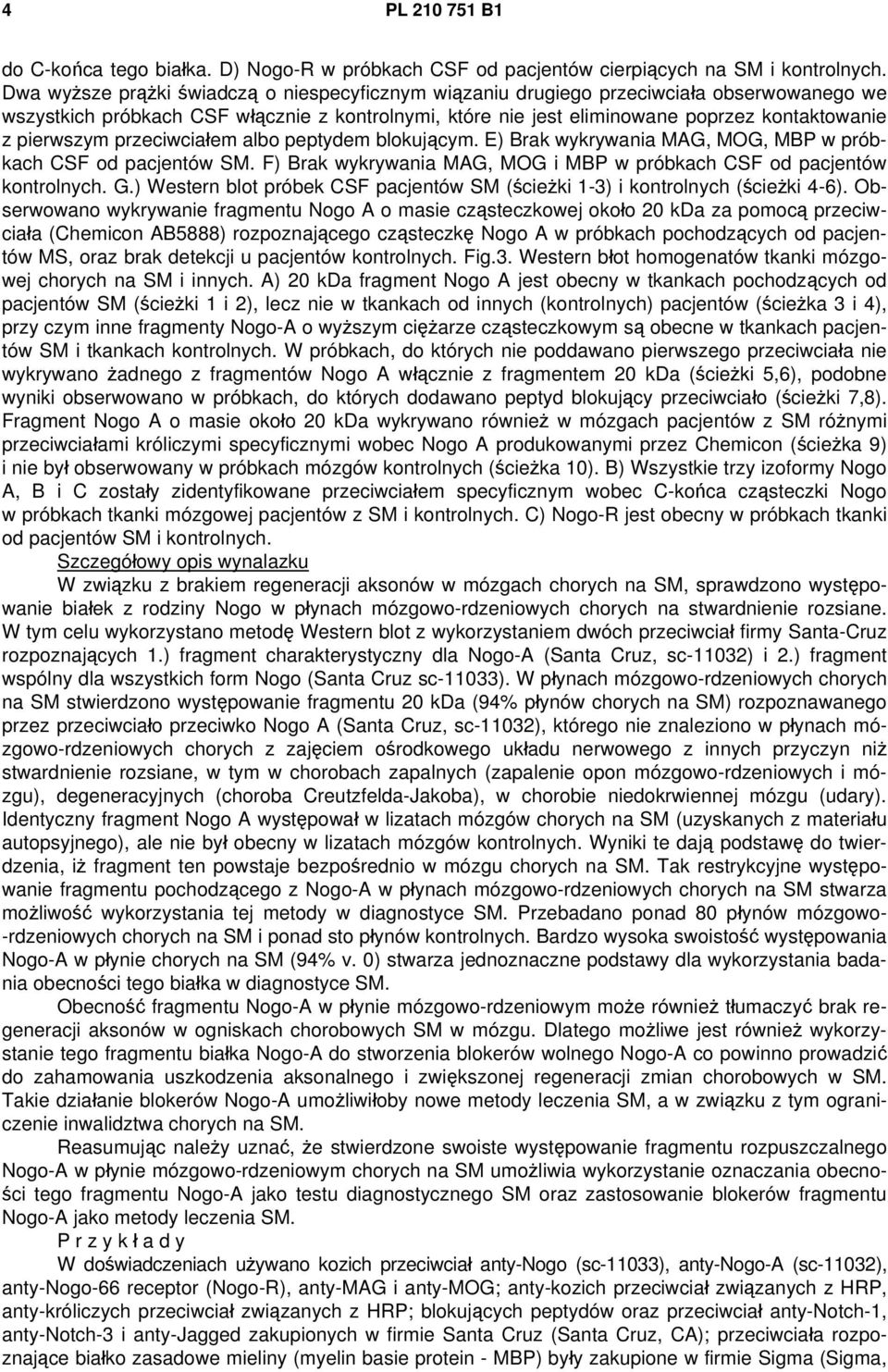 pierwszym przeciwciałem albo peptydem blokującym. E) Brak wykrywania MAG, MOG, MBP w próbkach CSF od pacjentów SM. F) Brak wykrywania MAG, MOG i MBP w próbkach CSF od pacjentów kontrolnych. G.