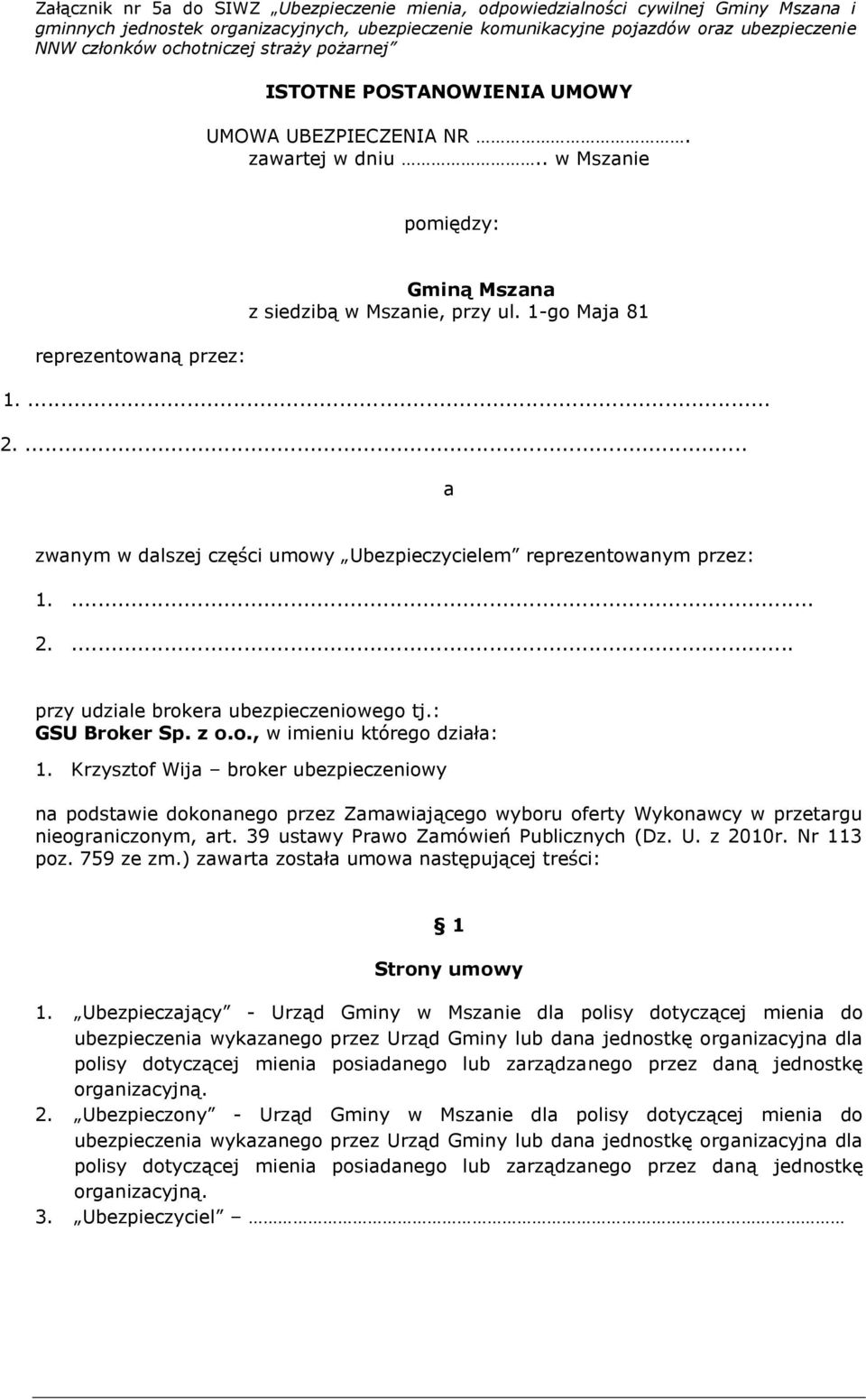 Krzysztof Wija broker ubezpieczeniowy na podstawie dokonanego przez Zamawiającego wyboru oferty Wykonawcy w przetargu nieograniczonym, art. 39 ustawy Prawo Zamówień Publicznych (Dz. U. z 2010r.