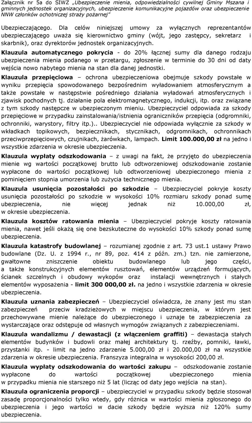 Klauzula automatycznego pokrycia - do 20% łącznej sumy dla danego rodzaju ubezpieczenia mienia podanego w przetargu, zgłoszenie w terminie do 30 dni od daty wejścia nowo nabytego mienia na stan dla
