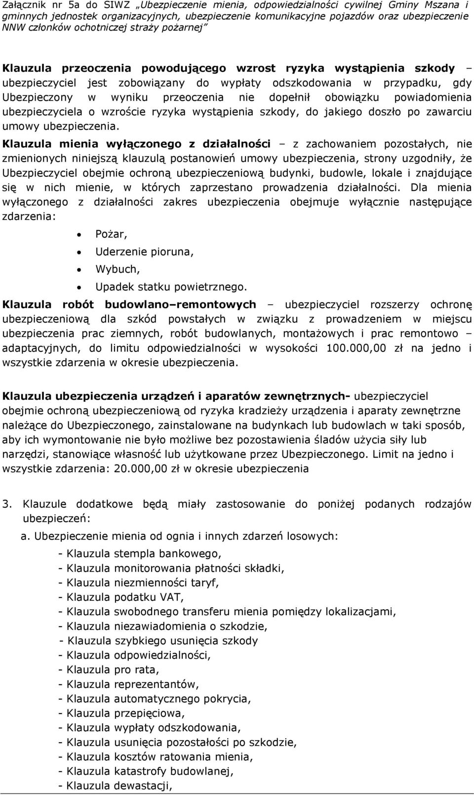 Klauzula mienia wyłączonego z działalności z zachowaniem pozostałych, nie zmienionych niniejszą klauzulą postanowień umowy ubezpieczenia, strony uzgodniły, że Ubezpieczyciel obejmie ochroną