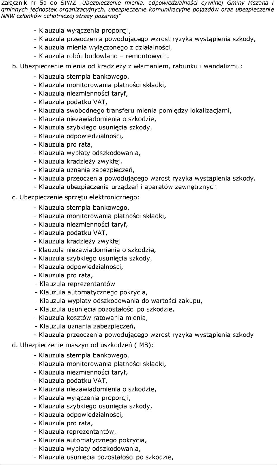 Ubezpieczenie mienia od kradzieży z włamaniem, rabunku i wandalizmu: - Klauzula stempla bankowego, - Klauzula monitorowania płatności składki, - Klauzula niezmienności taryf, - Klauzula podatku VAT,