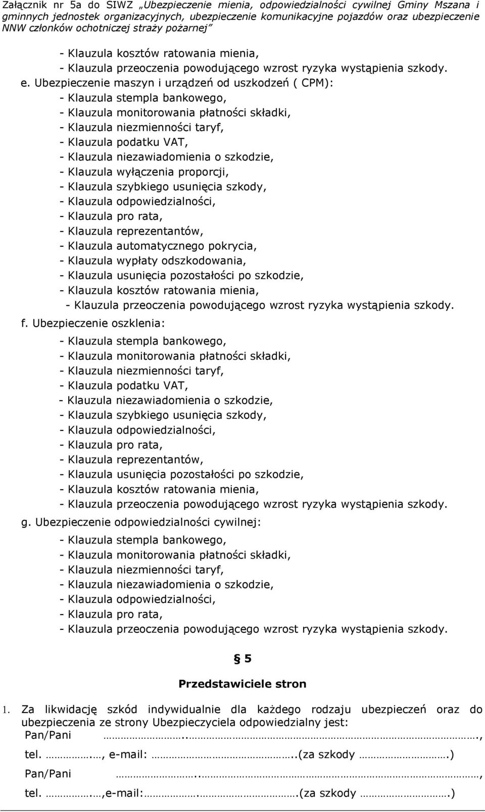 niezawiadomienia o szkodzie, - Klauzula wyłączenia proporcji, - Klauzula szybkiego usunięcia szkody, - Klauzula odpowiedzialności, - Klauzula pro rata, - Klauzula reprezentantów, - Klauzula