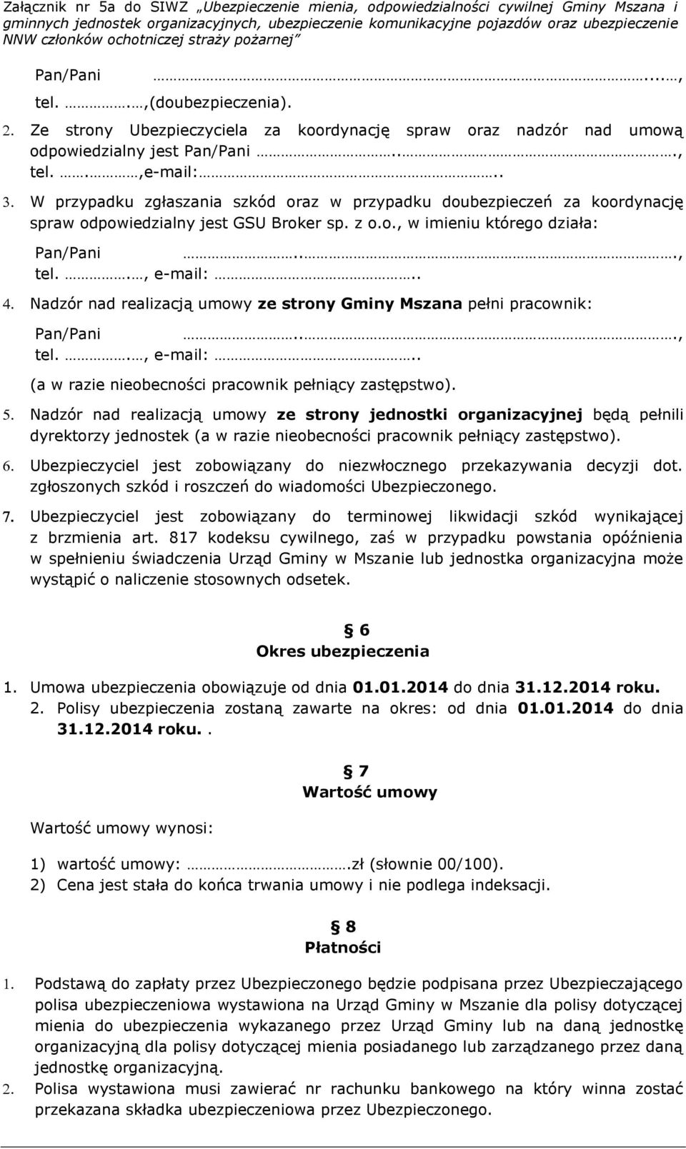 . Nadzór nad realizacją umowy ze strony Gminy Mszana pełni pracownik: Pan/Pani..., tel.., e-mail:.. (a w razie nieobecności pracownik pełniący zastępstwo).