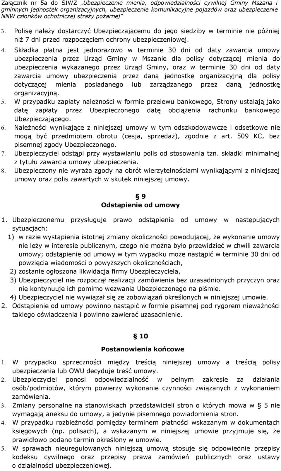 terminie 30 dni od daty zawarcia umowy ubezpieczenia przez daną jednostkę organizacyjną dla polisy dotyczącej mienia posiadanego lub zarządzanego przez daną jednostkę organizacyjną.