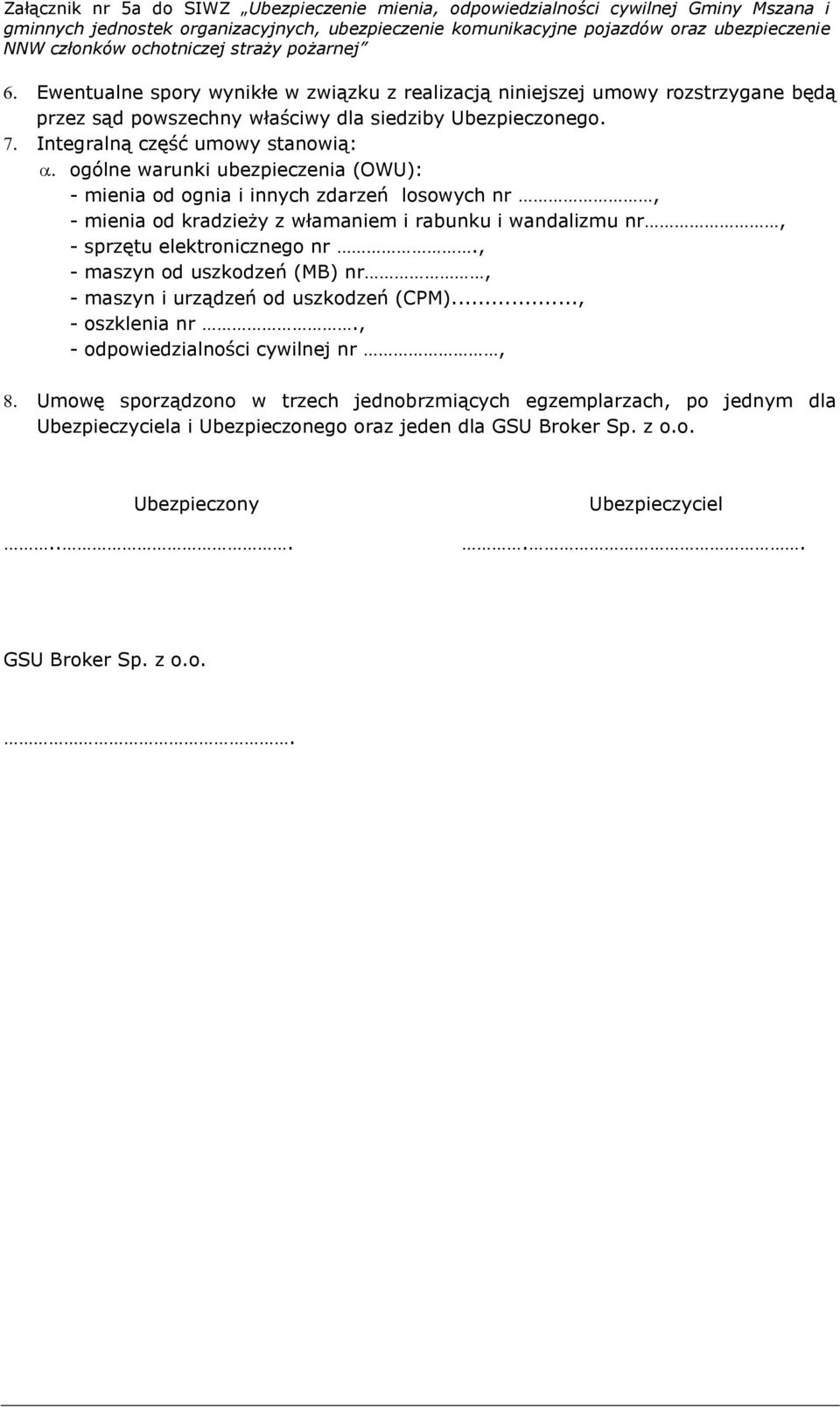 wandalizmu nr, - sprzętu elektronicznego nr., - maszyn od uszkodzeń (MB) nr, - maszyn i urządzeń od uszkodzeń (CPM)..., - oszklenia nr.