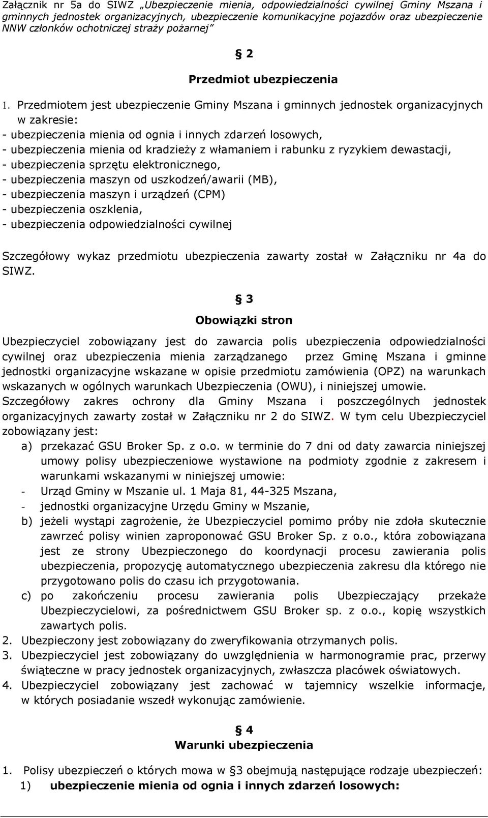 ubezpieczenia oszklenia, - ubezpieczenia odpowiedzialności cywilnej Szczegółowy wykaz przedmiotu ubezpieczenia zawarty został w Załączniku nr 4a do SIWZ.