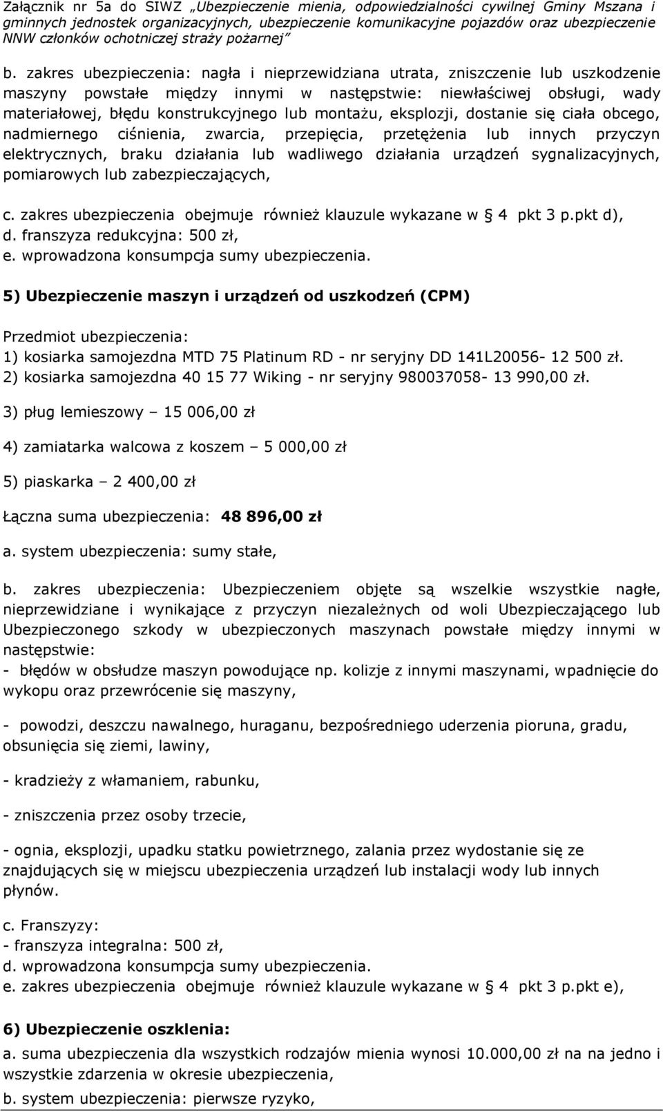 sygnalizacyjnych, pomiarowych lub zabezpieczających, c. zakres ubezpieczenia obejmuje również klauzule wykazane w 4 pkt 3 p.pkt d), d. franszyza redukcyjna: 500 zł, e.