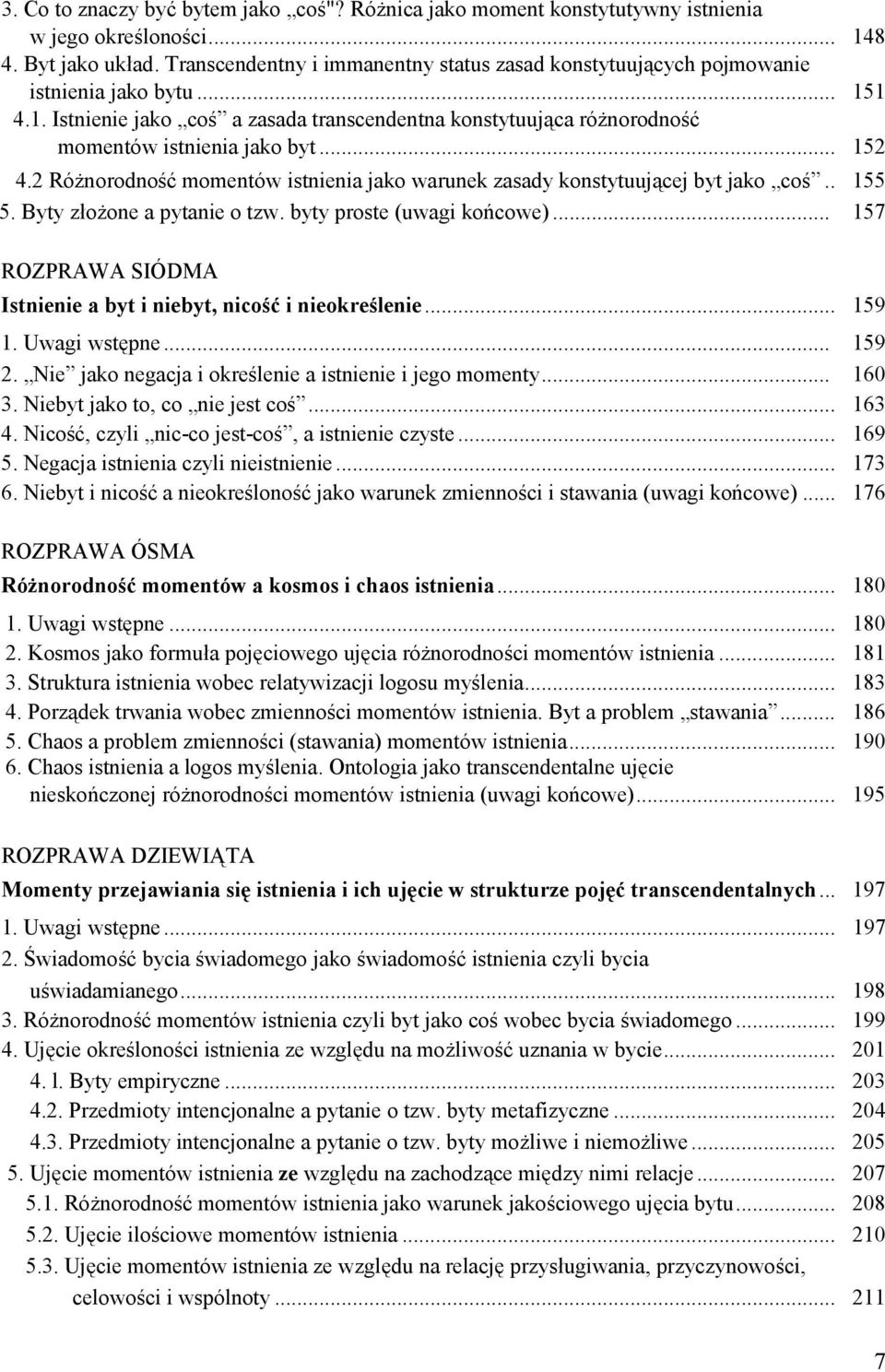 .. 152 4.2 Różnorodność momentów istnienia jako warunek zasady konstytuującej byt jako coś.. 155 5. Byty złożone a pytanie o tzw. byty proste (uwagi końcowe).