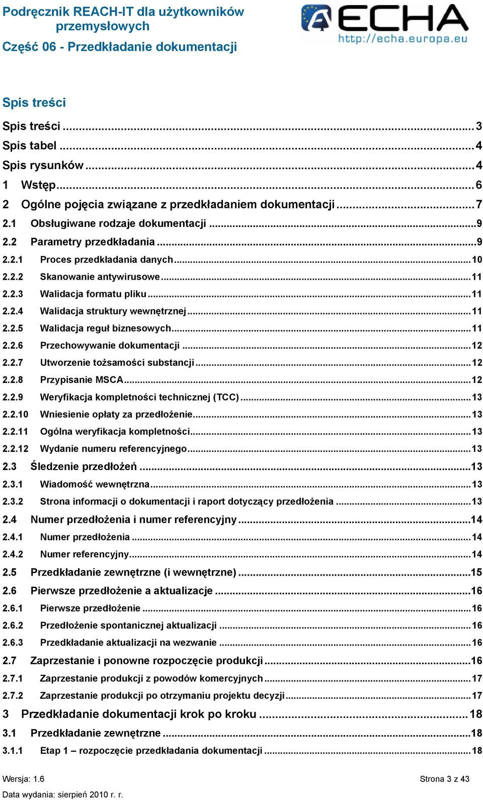 ..11 2.2.6 Przechowywanie dokumentacji...12 2.2.7 Utworzenie tożsamości substancji...12 2.2.8 Przypisanie MSCA...12 2.2.9 Weryfikacja kompletności technicznej (TCC)...13 2.2.10 Wniesienie opłaty za przedłożenie.