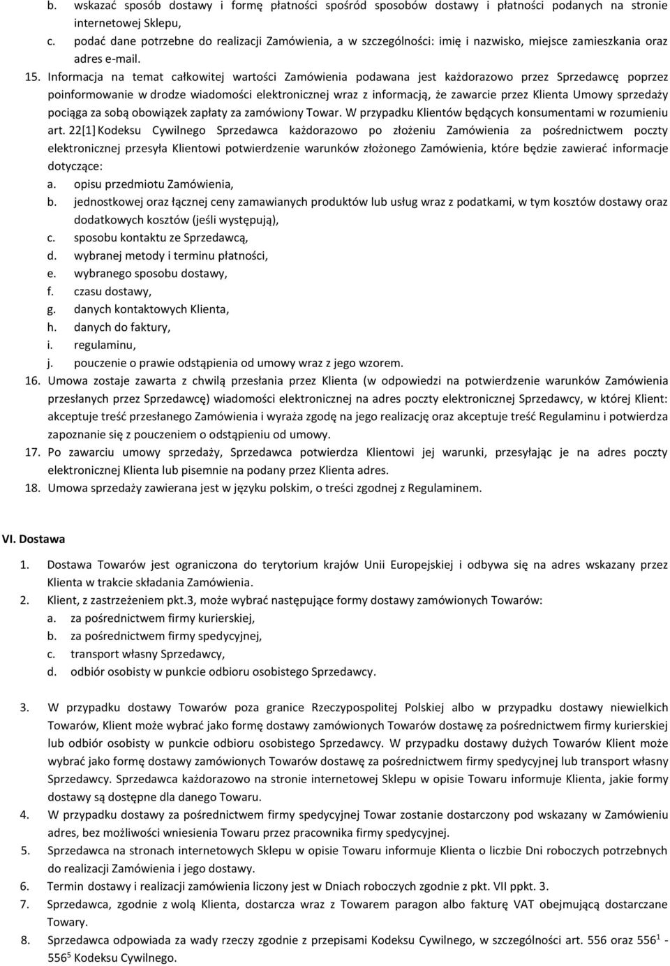 Informacja na temat całkowitej wartości Zamówienia podawana jest każdorazowo przez Sprzedawcę poprzez poinformowanie w drodze wiadomości elektronicznej wraz z informacją, że zawarcie przez Klienta