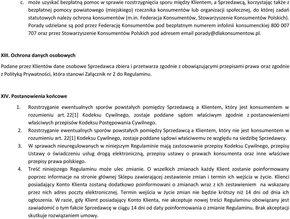 Porady udzielane są pod przez Federację Konsumentów pod bezpłatnym numerem infolinii konsumenckiej 800 007 707 oraz przez Stowarzyszenie Konsumentów Polskich pod adresem email porady@dlakonsumentow.