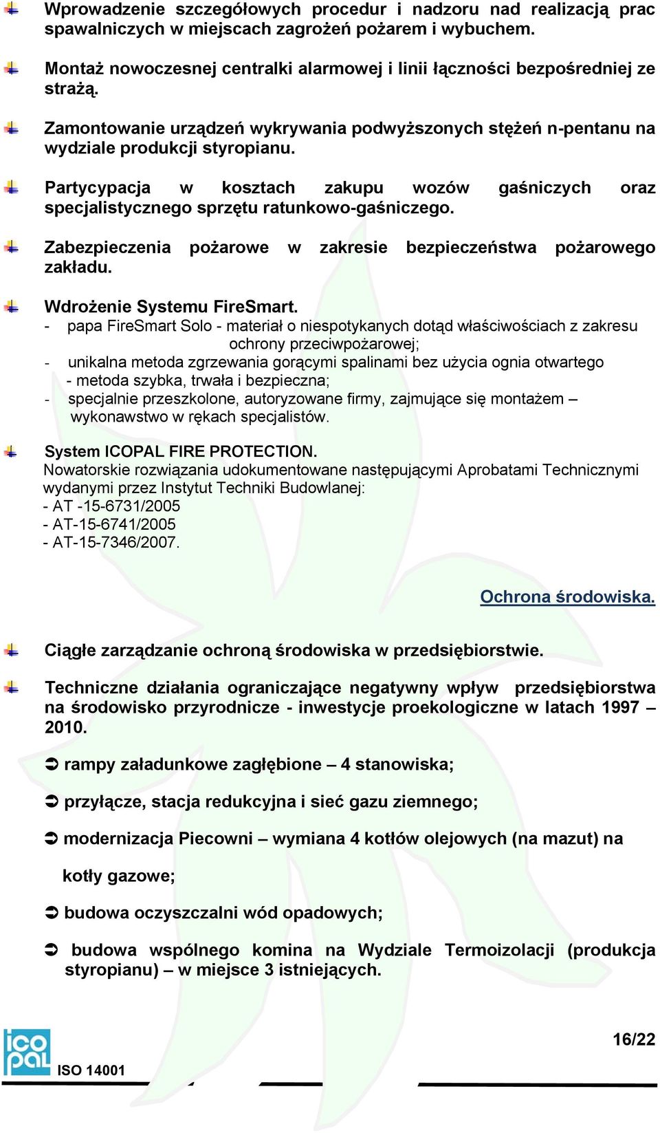 Partycypacja w kosztach zakupu wozów gaśniczych oraz specjalistycznego sprzętu ratunkowo-gaśniczego. Zabezpieczenia pożarowe w zakresie bezpieczeństwa pożarowego zakładu. Wdrożenie Systemu FireSmart.