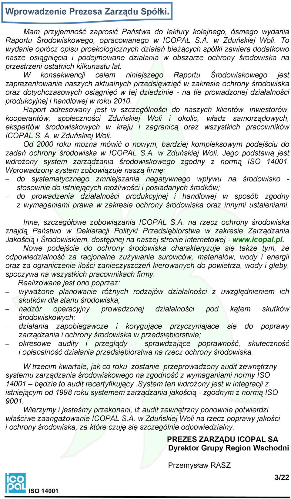 W konsekwencji celem niniejszego Raportu Środowiskowego jest zaprezentowanie naszych aktualnych przedsięwzięć w zakresie ochrony środowiska oraz dotychczasowych osiągnięć w tej dziedzinie - na tle